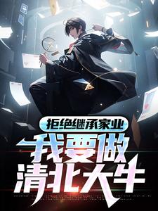 求助这本拒绝继承家业，我要做清北大牛小说在哪里可以看完结版