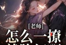 老师，怎么一撩就脸红啊？在线看，江随林妤小说大结局在哪免费看-木头文学