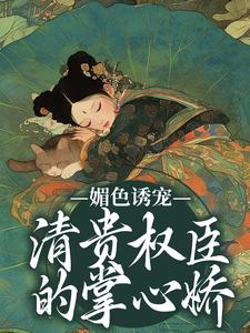 媚色诱宠：清贵权臣的掌心娇精彩章节阅读(谢仪崔简之)免费阅读大结局