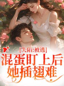 精彩章节阅读失陷：被混蛋盯上后，她插翅难逃(楚静沈仲)免费小说在线看