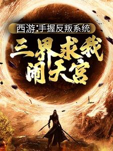 西游：手握反叛系统，三界求我闹天宫（ 孙小圣哪吒）最新章节免费在线阅读