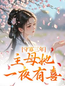 守寡三年，主母她一夜有喜小说资源求分享，守寡三年，主母她一夜有喜沈溪苓在线阅读