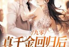 九零：真千金回归后，大佬宠疯了完结版林道西顾则臣免费阅读大结局-木头文学