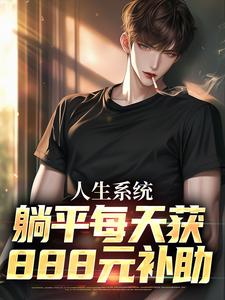 人生系统：躺平每天获888元补助免费阅读，白烨林真心大结局无弹窗