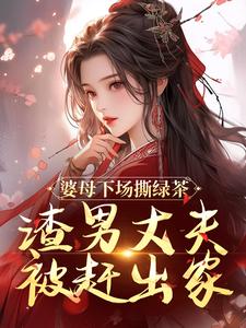 婆母下场撕绿茶，渣男丈夫被赶出家小说资源求分享，婆母下场撕绿茶，渣男丈夫被赶出家杜英箫牧尧在线阅读