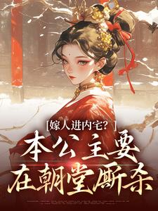 小说嫁人进内宅？本公主要在朝堂厮杀（蓝召玉崇政帝）最新章节在哪看