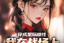 求助这本穿成星际雌性，我在战场上杀疯了小说在哪里可以看完结版-木头文学
