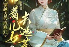 小说穿越古代成寡妇，带着儿女去逃荒（秦珍珍）最新章节在哪看-木头文学