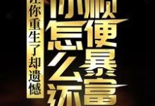 李毅唐雪小说的结局在哪可以看，让你重生了却遗憾，你怎么还顺便暴富了？免费阅读完结版-木头文学