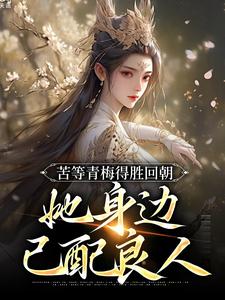苦等青梅得胜回朝，她身边已配良人小说最新章节在哪里可以免费看