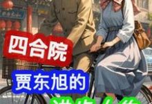 贾东旭最新章节列表四合院:贾东旭的进步人生免费阅读-木头文学