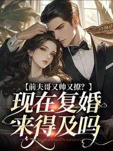 完结版前夫哥又帅又撩？现在复婚来得及吗在哪免费看，安婳肖政小说在线阅读