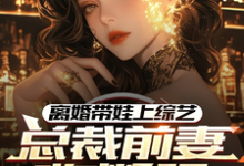 离婚带娃上综艺，总裁前妻悔断肠（主角沈君）完结版免费阅读-木头文学