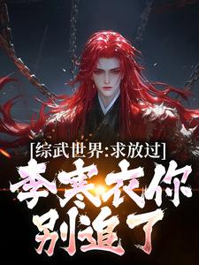 综武世界：求放过！李寒衣你别追了小说资源求分享，综武世界：求放过！李寒衣你别追了曹安李寒衣在线阅读