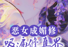 求助这本恶女成媚修，吸遍修真界美男气运小说在哪里可以看完结版-木头文学
