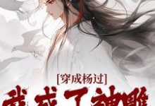 穿成杨过，我成了神雕第一魅魔最新章节穿成杨过，我成了神雕第一魅魔在线阅读-木头文学