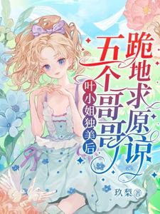 叶小姐独美后，五个哥哥跪地求原谅（叶簌簌）完结版免费阅读