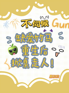 不伺候，缺爱竹马重生后掀桌走人最新章节不伺候，缺爱竹马重生后掀桌走人在线阅读