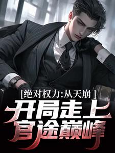 绝对权力：从天崩开局走上官途巅峰小说最新章节在哪里可以免费看