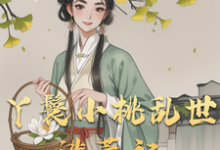 丫鬟小桃乱世逃荒记（小桃水生）最新章节在线阅读-木头文学