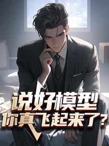 说好模型，你真飞起来了？小说资源求分享，说好模型，你真飞起来了？陆枫在线阅读