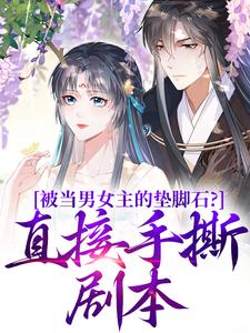 求助这本被当男女主的垫脚石？直接手撕剧本小说在哪里可以看完结版