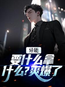 异能：要什么拿什么？爽爆了完结版江辞江璃免费阅读大结局