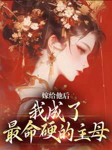 嫁给他后，我成了最命硬的主母小说最新章节在哪里可以免费看