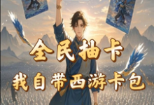 全民抽卡我自带西游卡包（秦风）完结版免费阅读-木头文学