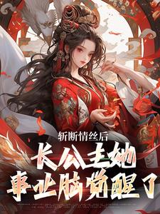 小说斩断情丝后，长公主她事业脑觉醒了主角明芷墨宸免费阅读