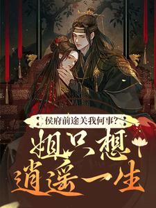 精彩章节阅读侯府前途关我何事？姐只想逍遥一生(闵乔氏)免费小说在线看