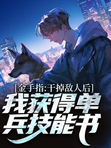 张宪陈芸最新章节金手指：干掉敌人后我获得单兵技能书免费阅读