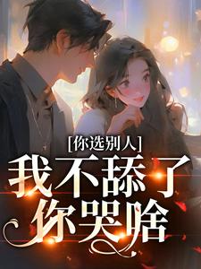 你选别人，我不舔了你哭啥（闻澜萱郑北萧）最新章节免费阅读