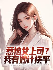 惹恼女上司？我有妙计摆平（张文定）最新章节在线阅读