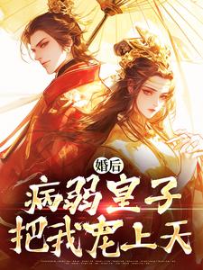 婚后，病弱皇子把我宠上天完结版司珩云婳免费阅读大结局