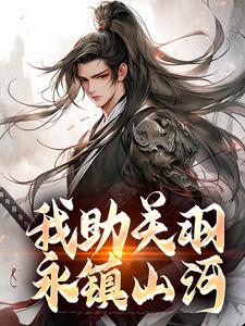 我助关羽永镇山河小说最新章节在哪里可以免费看