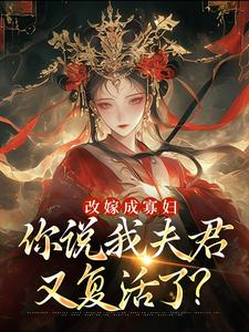 顾逸珩宋芜小说的结局在哪可以看，改嫁成寡妇，你说我夫君又复活了？免费阅读完结版