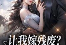 林晚林肃小说的结局在哪可以看，让我嫁残废？你快来替我虐！免费阅读完结版-木头文学