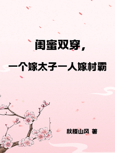 闺蜜双穿，一人嫁太子一人嫁村霸精彩章节在线免费阅读（燕昊宸燕昊轩）