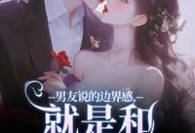 完结版男友说的边界感，就是和别人亲亲？在哪免费看，姜棠靳寒霄小说在线阅读-木头文学