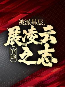 官途：被派基层，展凌云之志大结局，楚昊宇小说无广告阅读