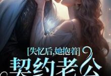 林鹿笙贺言彻小说的结局在哪可以看，失忆后，她抱着契约老公求亲亲免费阅读完结版-木头文学