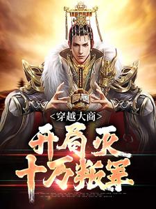 穿越大商，开局灭十万叛军免费阅读，殷寿姬发大结局无弹窗