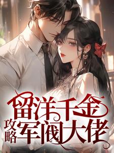 留洋千金攻略军阀大佬小说最新章节在哪里可以免费看