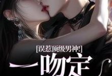 误惹顶级男神！一吻定终身精彩章节在线免费阅读（施令窈商庭）-木头文学