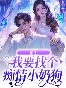 重生：我要找个痴情小奶狗热门小说(秦湘祈白)在线阅读无弹窗