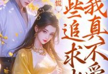 精彩章节阅读竹马别慌，这些追求者我真不爱(许愿季青临)免费小说在线看-木头文学