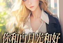 你和白月光和好，我走你哭什么最新章节你和白月光和好，我走你哭什么在线阅读-木头文学