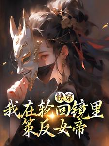 精彩章节阅读快穿：我在轮回镜里策反女帝(洛玄柳如烟)免费小说在线看