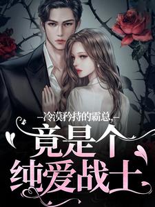 冷漠矜持的霸总，竟是个纯爱战士精彩章节在线免费阅读（宋诗予段斯昀）
